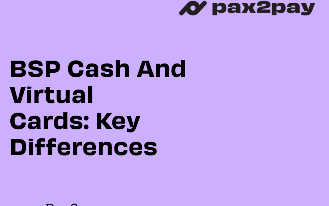 BSP Cash and Virtual Cards: Key Differences