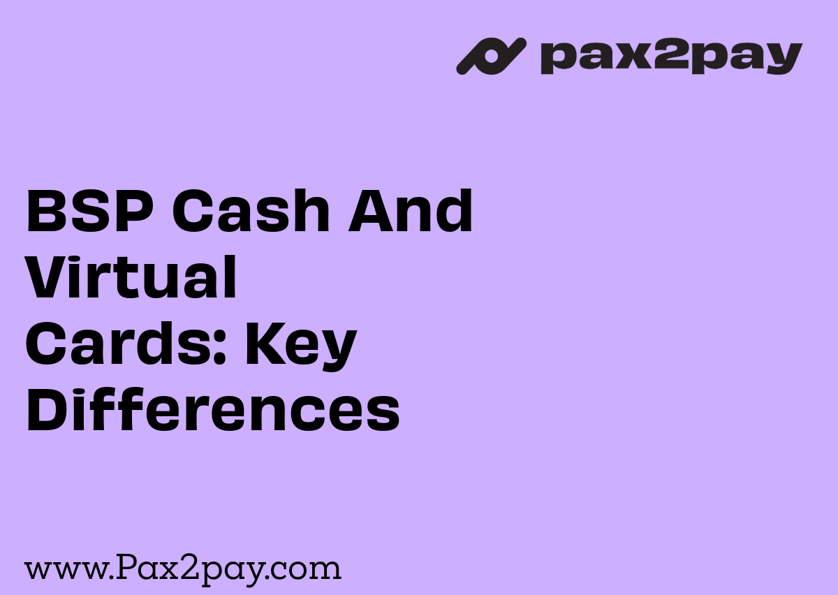 Pax2pay BSP Cash and Virtual Cards: Key Differences - Pax2Pay