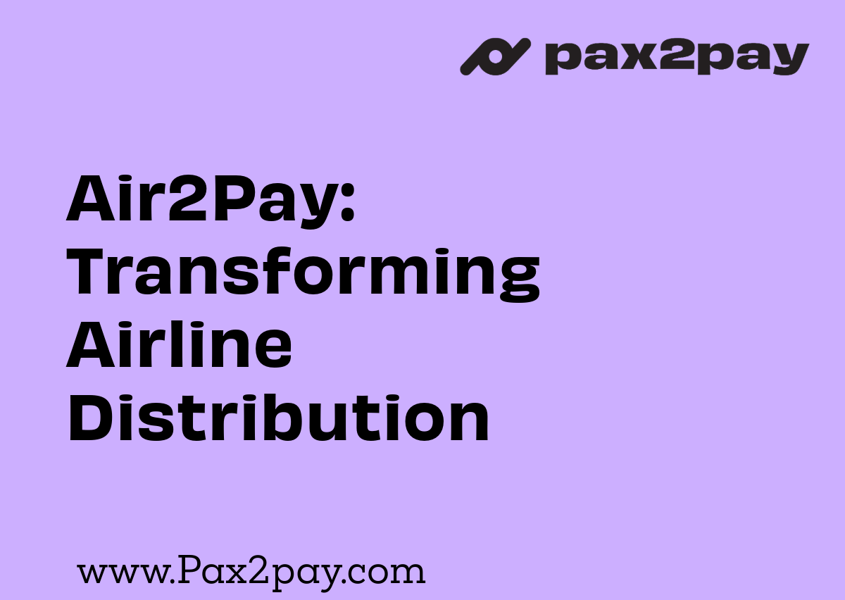 Pax2pay Air2pay: Transforming Airline Distribution - Pax2Pay